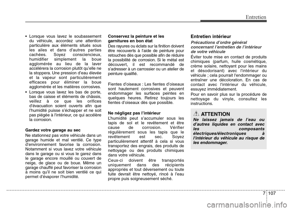 Hyundai Accent 2015 Manuel du propriétaire (in French) 7107
Entretien
• Lorsque vous lavez le soubassementdu véhicule, accordez une attention
particulière aux éléments situés sous
les ailes et dans d’autres parties
cachées. Soyez consciencieux, Hyundai Accent 2015 Manuel du propriétaire (in French) 7107
Entretien
• Lorsque vous lavez le soubassementdu véhicule, accordez une attention
particulière aux éléments situés sous
les ailes et dans d’autres parties
cachées. Soyez consciencieux,