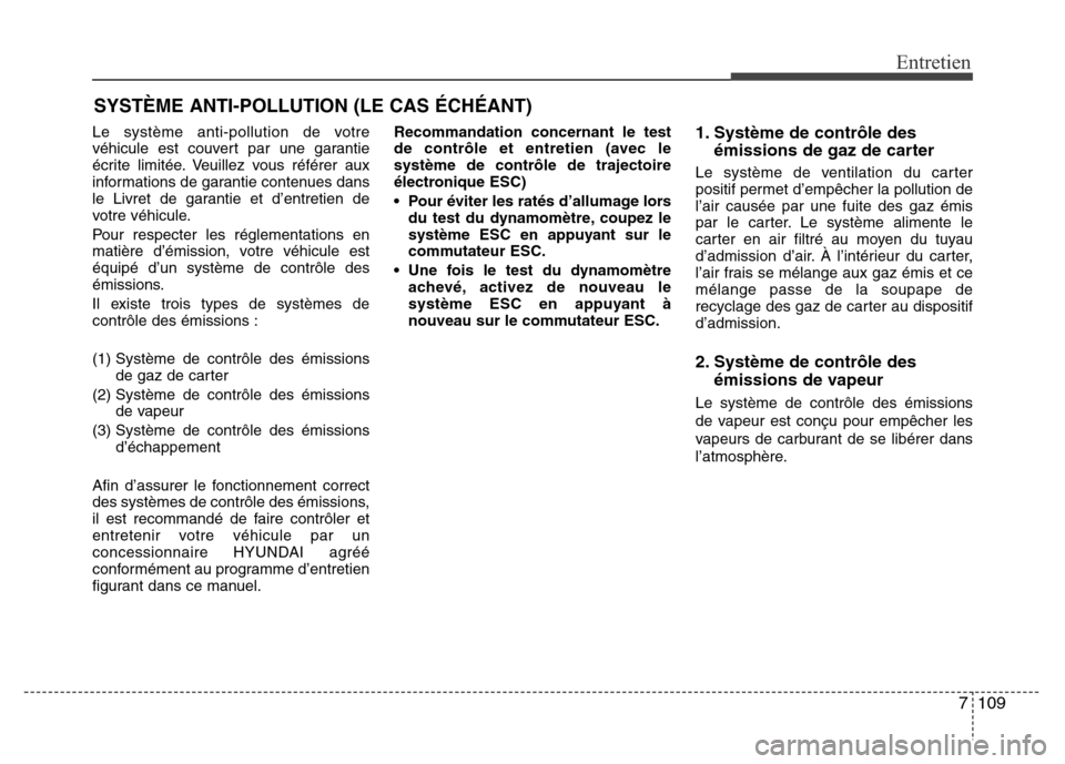 Hyundai Accent 2015 Manuel du propriétaire (in French) 7109
Entretien
SYSTÈME ANTI-POLLUTION (LE CAS ÉCHÉANT)
Le système anti-pollution de votre
véhicule est couvert par une garantie
écrite limitée. Veuillez vous référer aux
informations de garan Hyundai Accent 2015 Manuel du propriétaire (in French) 7109
Entretien
SYSTÈME ANTI-POLLUTION (LE CAS ÉCHÉANT)
Le système anti-pollution de votre
véhicule est couvert par une garantie
écrite limitée. Veuillez vous référer aux
informations de garan