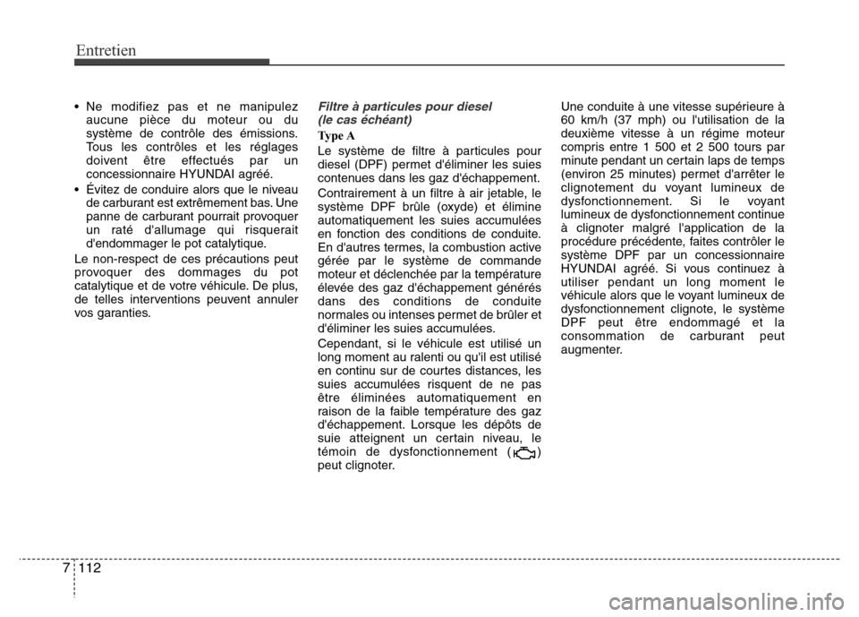 Hyundai Accent 2015 Manuel du propriétaire (in French) Entretien
112
7
• Ne modifiez pas et ne manipulez
aucune pièce du moteur ou du
système de contrôle des émissions.
Tous les contrôles et les réglages
doivent être effectués par un
concessionn Hyundai Accent 2015 Manuel du propriétaire (in French) Entretien
112
7
• Ne modifiez pas et ne manipulez
aucune pièce du moteur ou du
système de contrôle des émissions.
Tous les contrôles et les réglages
doivent être effectués par un
concessionn