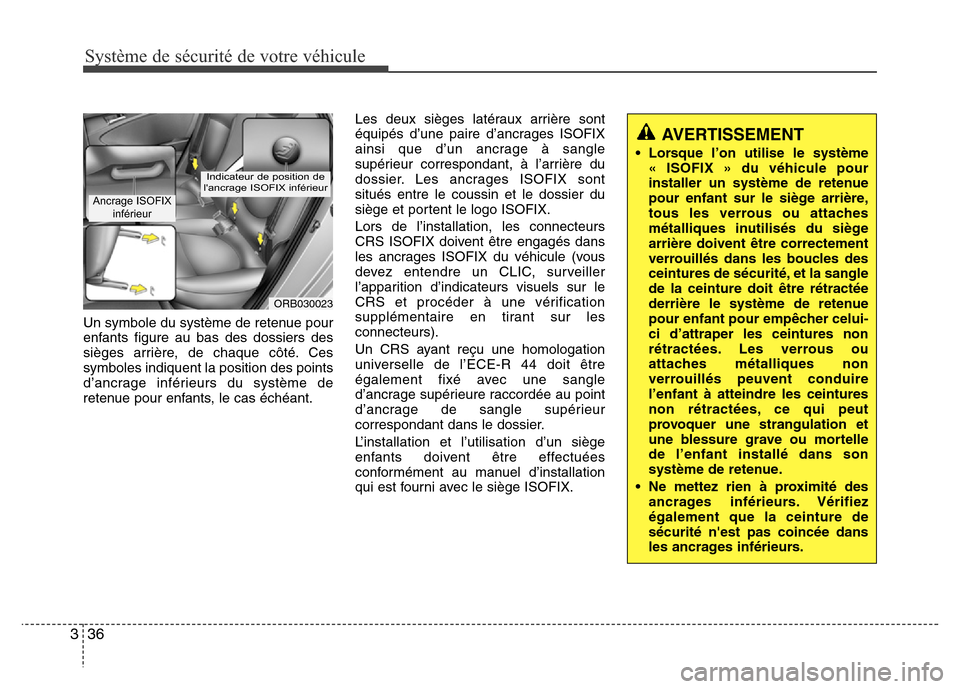 Hyundai Accent 2015  Manuel du propriétaire (in French) Système de sécurité de votre véhicule 
36
3
Un symbole du système de retenue pour
enfants figure au bas des dossiers des
sièges arrière, de chaque côté. Ces
symboles indiquent la position des