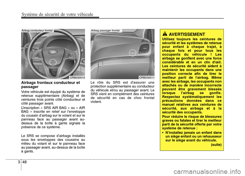 Hyundai Accent 2015  Manuel du propriétaire (in French) Système de sécurité de votre véhicule 
48
3
Airbags frontaux conducteur et
passager
Votre véhicule est équipé du système de
retenue supplémentaire (Airbag) et de
ceintures trois points côté