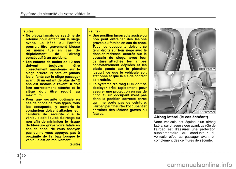 Hyundai Accent 2015  Manuel du propriétaire (in French) Système de sécurité de votre véhicule 
50
3
Airbag latéral (le cas échéant)
Votre véhicule est équipé dun airbag
latéral sur chaque siège avant. Le rôle de
lairbag est dassurer une pro