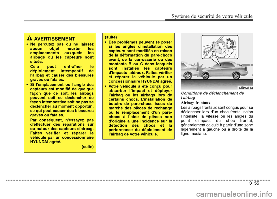 Hyundai Accent 2015  Manuel du propriétaire (in French) 355
Système de sécurité de votre véhicule 
Conditions de déclenchement delairbag
Airbags frontaux
Les airbags frontaux sont conçus pour se
déclencher lors dun choc frontal selon
lintensité,
