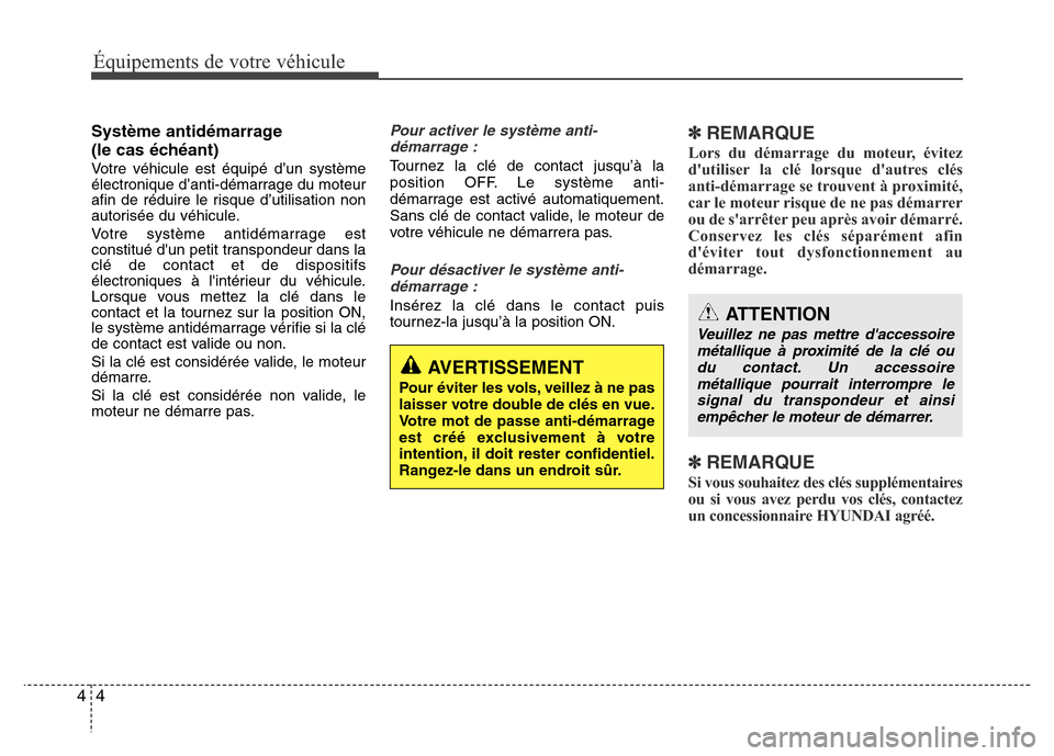 Hyundai Accent 2015  Manuel du propriétaire (in French) Équipements de votre véhicule
44
Système antidémarrage
(le cas échéant)
Votre véhicule est équipé d’un système
électronique d’anti-démarrage du moteur
afin de réduire le risque d’ut