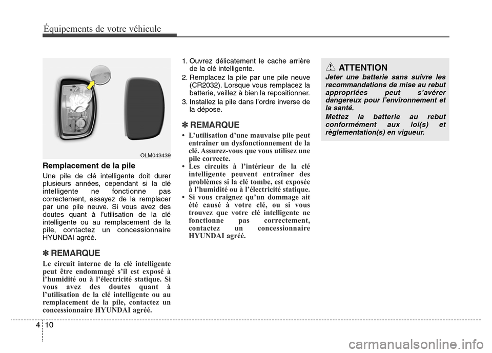 Hyundai Accent 2015  Manuel du propriétaire (in French) Équipements de votre véhicule
10
4
Remplacement de la pile
Une pile de clé intelligente doit durer
plusieurs années, cependant si la clé
intelligente ne fonctionne pas
correctement, essayez de la