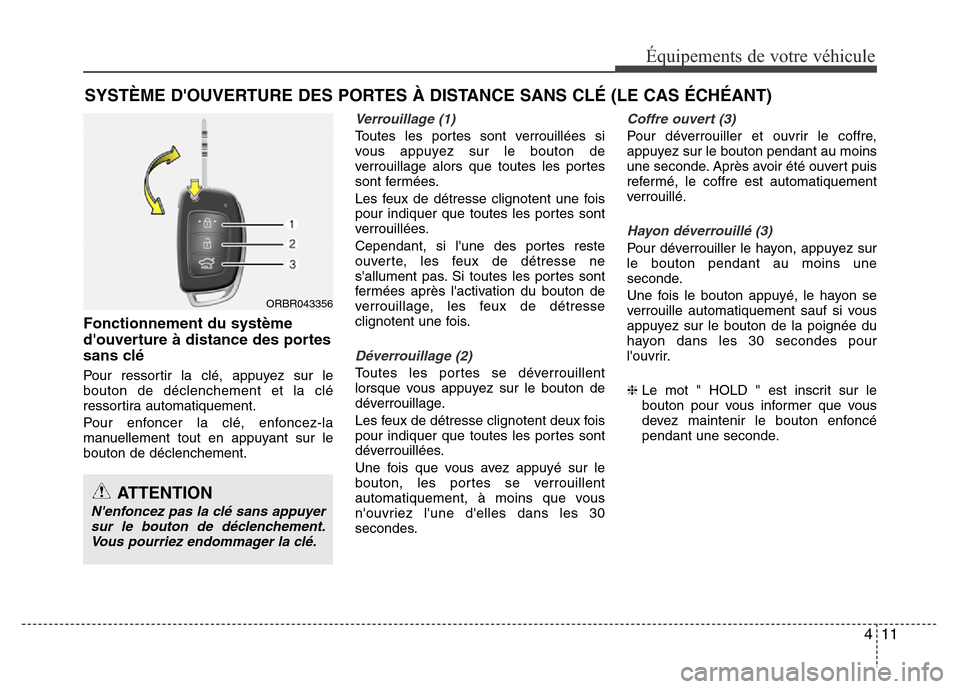 Hyundai Accent 2015 Manuel du propriétaire (in French) 411
Équipements de votre véhicule
Fonctionnement du système
douverture à distance des portes
sans clé
Pour ressortir la clé, appuyez sur le
bouton de déclenchement et la clé
ressortira automa Hyundai Accent 2015 Manuel du propriétaire (in French) 411
Équipements de votre véhicule
Fonctionnement du système
douverture à distance des portes
sans clé
Pour ressortir la clé, appuyez sur le
bouton de déclenchement et la clé
ressortira automa
