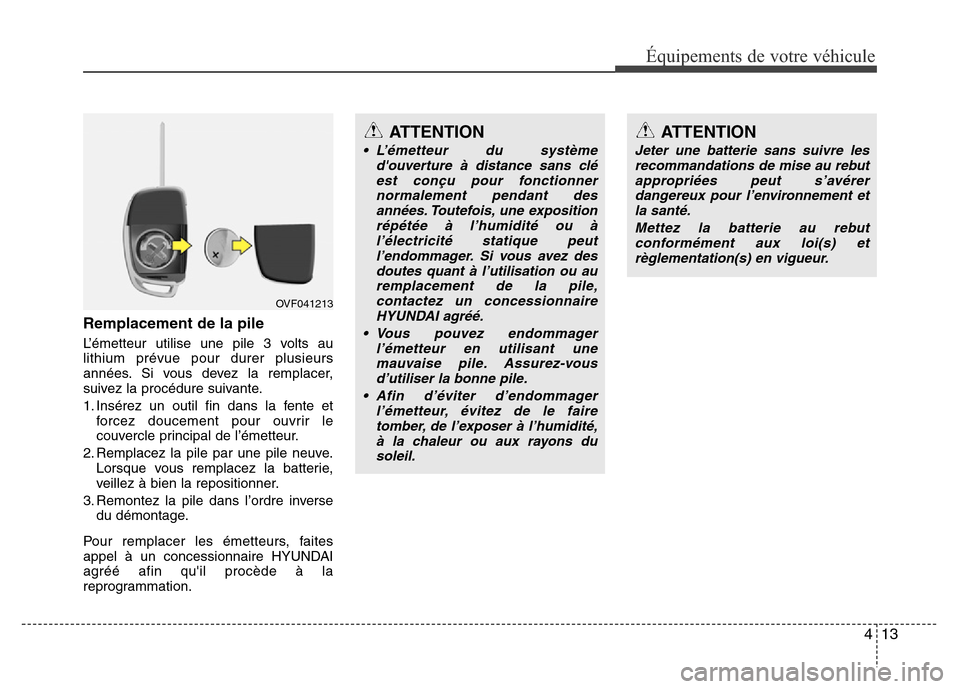 Hyundai Accent 2015 Manuel du propriétaire (in French) 413
Équipements de votre véhicule
Remplacement de la pile
L’émetteur utilise une pile 3 volts au
lithium prévue pour durer plusieurs
années. Si vous devez la remplacer,
suivez la procédure sui Hyundai Accent 2015 Manuel du propriétaire (in French) 413
Équipements de votre véhicule
Remplacement de la pile
L’émetteur utilise une pile 3 volts au
lithium prévue pour durer plusieurs
années. Si vous devez la remplacer,
suivez la procédure sui