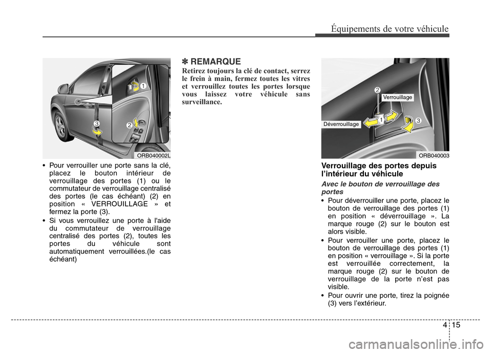 Hyundai Accent 2015 Manuel du propriétaire (in French) 415
Équipements de votre véhicule
• Pour verrouiller une porte sans la clé,placez le bouton intérieur de
verrouillage des portes (1) ou le
commutateur de verrouillage centralisé
des portes (le Hyundai Accent 2015 Manuel du propriétaire (in French) 415
Équipements de votre véhicule
• Pour verrouiller une porte sans la clé,placez le bouton intérieur de
verrouillage des portes (1) ou le
commutateur de verrouillage centralisé
des portes (le