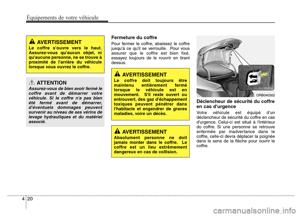 Hyundai Accent 2015 Manuel du propriétaire (in French) Équipements de votre véhicule
20
4
Fermeture du coffre
Pour fermer le coffre, abaissez le coffre
jusquà ce quil se verrouille. Pour vous
assurer que le coffre est bien fixé,
essayez toujours de Hyundai Accent 2015 Manuel du propriétaire (in French) Équipements de votre véhicule
20
4
Fermeture du coffre
Pour fermer le coffre, abaissez le coffre
jusquà ce quil se verrouille. Pour vous
assurer que le coffre est bien fixé,
essayez toujours de