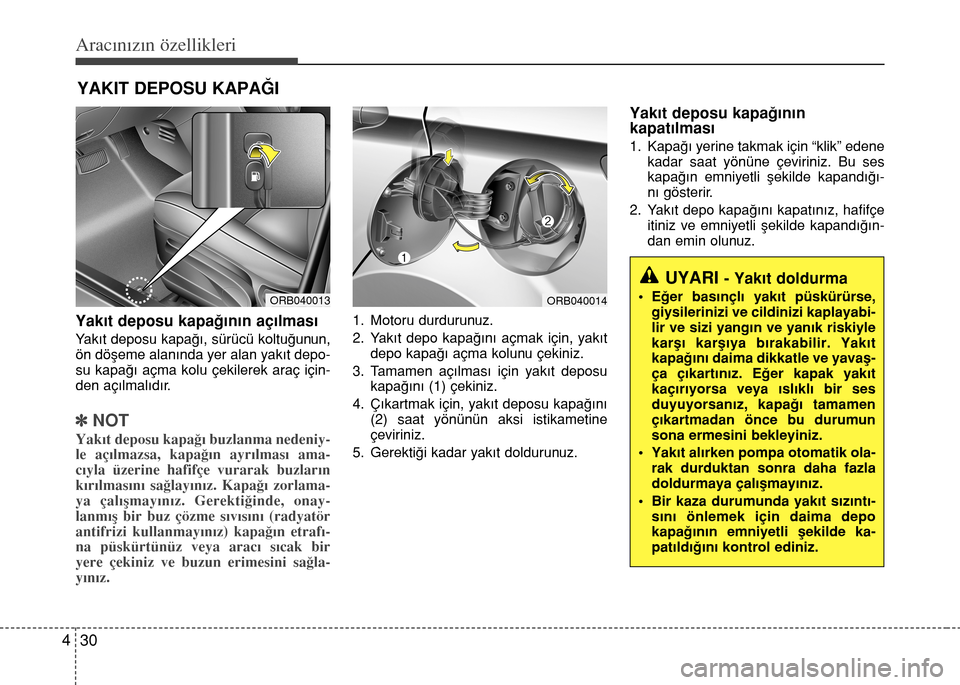 Hyundai Accent 2015 Kullanım Kılavuzu (in Turkish) Aracınızın özellikleri
30 4
Yak›t deposu kapa€›n›n aç›lmas›
Yak›t deposu kapa€›, sürücü koltu€unun,
ön döfleme alan›nda yer alan yak›t depo-
su kapa€› açma kolu Hyundai Accent 2015 Kullanım Kılavuzu (in Turkish) Aracınızın özellikleri
30 4
Yak›t deposu kapa€›n›n aç›lmas›
Yak›t deposu kapa€›, sürücü koltu€unun,
ön döfleme alan›nda yer alan yak›t depo-
su kapa€› açma kolu