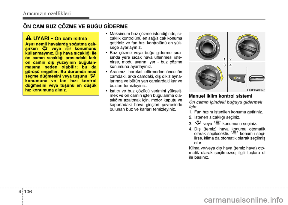Hyundai Accent 2015 Kullanım Kılavuzu (in Turkish) Aracınızın özellikleri
106 4
• Maksimum buz çözme istendi€inde, s›-
cakl›k kontrolünü en sa€/s›cak konuma
getiriniz ve fan h›z› kontrolünü en yük-
se€e ayarlay›n›z.
Hyundai Accent 2015 Kullanım Kılavuzu (in Turkish) Aracınızın özellikleri
106 4
• Maksimum buz çözme istendi€inde, s›-
cakl›k kontrolünü en sa€/s›cak konuma
getiriniz ve fan h›z› kontrolünü en yük-
se€e ayarlay›n›z.
