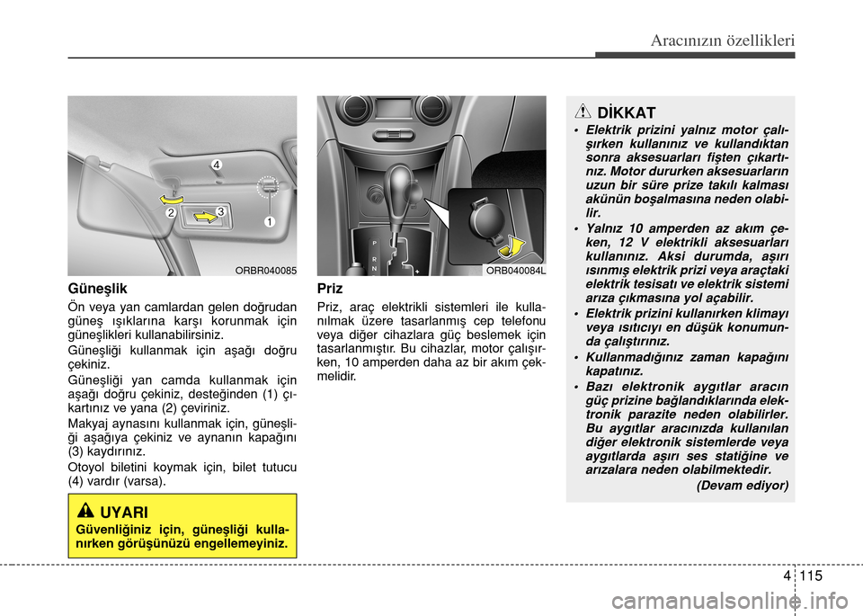 Hyundai Accent 2015 Kullanım Kılavuzu (in Turkish) 4 115
Aracınızın özellikleri
Günefllik
Ön veya yan camlardan gelen do€rudan
günefl ›fl›klar›na karfl› korunmak için
günefllikleri kullanabilirsiniz.
Güneflli€i kullanmak i Hyundai Accent 2015 Kullanım Kılavuzu (in Turkish) 4 115
Aracınızın özellikleri
Günefllik
Ön veya yan camlardan gelen do€rudan
günefl ›fl›klar›na karfl› korunmak için
günefllikleri kullanabilirsiniz.
Güneflli€i kullanmak i