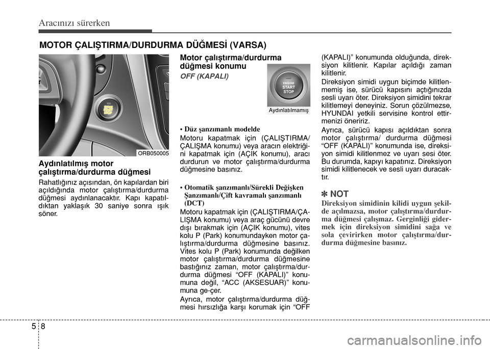 Hyundai Accent 2015 Kullanım Kılavuzu (in Turkish) Aracınızı sürerken
8 5
Aydınlatılmış motor
çalıştırma/durdurma düğmesi
Rahatlığınız açısından, ön kapılardan biri
açıldığında motor çalıştırma/durdurma
düğmesi aydın Hyundai Accent 2015 Kullanım Kılavuzu (in Turkish) Aracınızı sürerken
8 5
Aydınlatılmış motor
çalıştırma/durdurma düğmesi
Rahatlığınız açısından, ön kapılardan biri
açıldığında motor çalıştırma/durdurma
düğmesi aydın