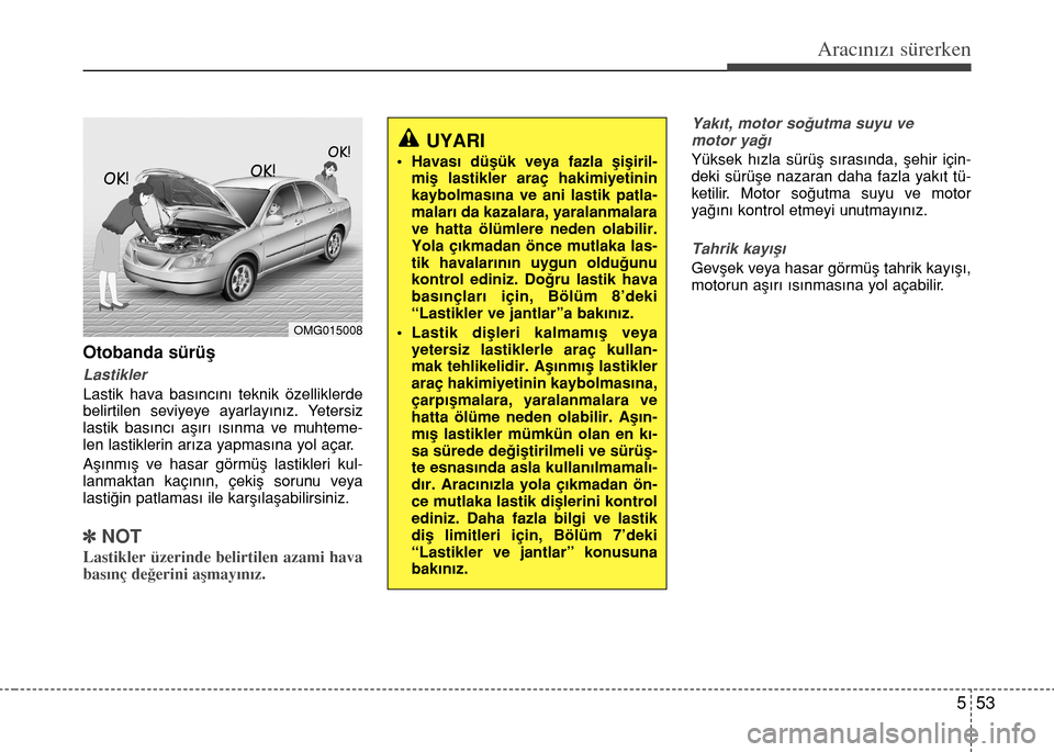 Hyundai Accent 2015 Kullanım Kılavuzu (in Turkish) 553
Aracınızı sürerken
Otobanda sürüş
Lastikler
Lastik hava basıncını teknik özelliklerde
belirtilen seviyeye ayarlayınız. Yetersiz
lastik basıncı aşırı ısınma ve muhteme-
len last Hyundai Accent 2015 Kullanım Kılavuzu (in Turkish) 553
Aracınızı sürerken
Otobanda sürüş
Lastikler
Lastik hava basıncını teknik özelliklerde
belirtilen seviyeye ayarlayınız. Yetersiz
lastik basıncı aşırı ısınma ve muhteme-
len last