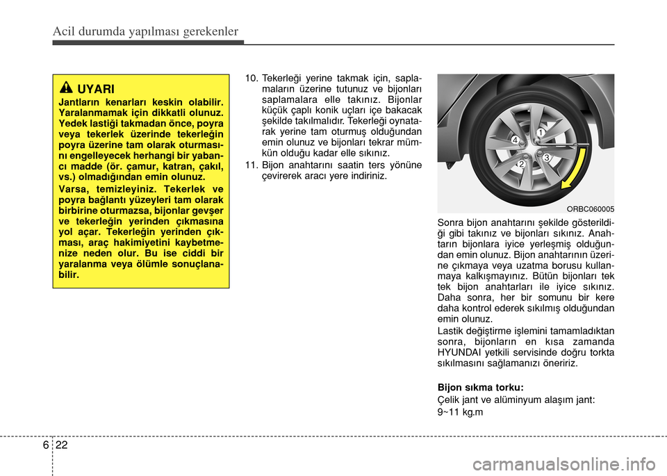 Hyundai Accent 2015  Kullanım Kılavuzu (in Turkish) Acil durumda yapılması gerekenler
22 6
10. Tekerleği yerine takmak için, sapla-
maların üzerine tutunuz ve bijonları
saplamalara elle takınız. Bijonlar
küçük çaplı konik uçları içe ba