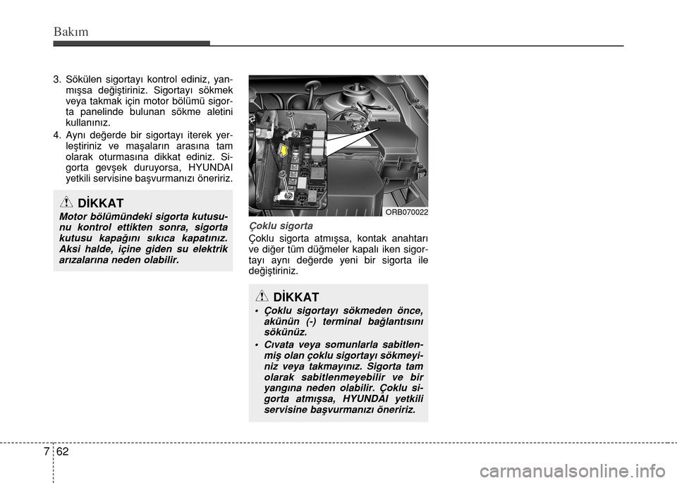 Hyundai Accent 2015 Kullanım Kılavuzu (in Turkish) Bakım
62 7
3. Sökülen sigortayı kontrol ediniz, yan-
mışsa değiştiriniz. Sigortayı sökmek
veya takmak için motor bölümü sigor-
ta panelinde bulunan sökme aletini
kullanınız.
4. Aynı Hyundai Accent 2015 Kullanım Kılavuzu (in Turkish) Bakım
62 7
3. Sökülen sigortayı kontrol ediniz, yan-
mışsa değiştiriniz. Sigortayı sökmek
veya takmak için motor bölümü sigor-
ta panelinde bulunan sökme aletini
kullanınız.
4. Aynı