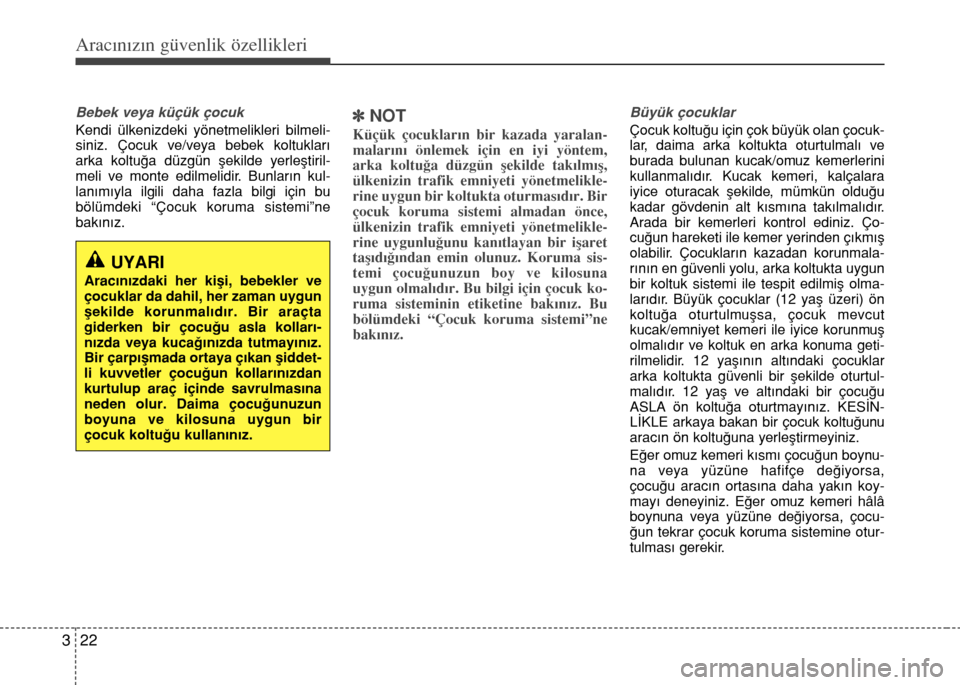 Hyundai Accent 2015  Kullanım Kılavuzu (in Turkish) Aracınızın güvenlik özellikleri
22 3
Bebek veya küçük çocuk
Kendi ülkenizdeki yönetmelikleri bilmeli-
siniz. Çocuk ve/veya bebek koltuklar›
arka koltu€a düzgün ﬂekilde yerleﬂtiri