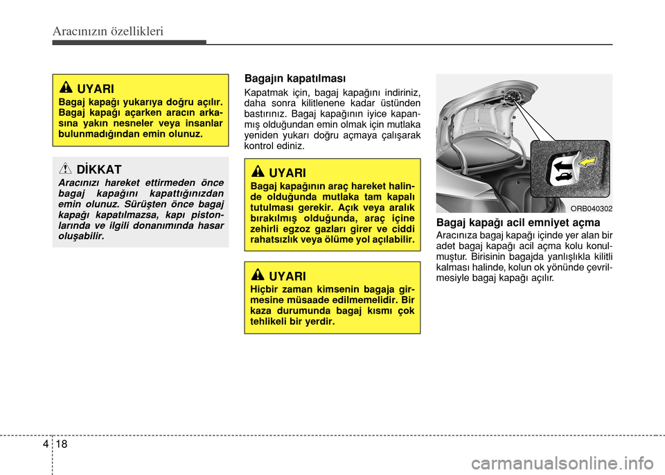 Hyundai Accent 2015 Kullanım Kılavuzu (in Turkish) Aracınızın özellikleri
18 4
Bagaj›n kapat›lmas›
Kapatmak için, bagaj kapa€›n› indiriniz,
daha sonra kilitlenene kadar üstünden
bast›r›n›z. Bagaj kapa€›n›n iyice kapan-
m Hyundai Accent 2015 Kullanım Kılavuzu (in Turkish) Aracınızın özellikleri
18 4
Bagaj›n kapat›lmas›
Kapatmak için, bagaj kapa€›n› indiriniz,
daha sonra kilitlenene kadar üstünden
bast›r›n›z. Bagaj kapa€›n›n iyice kapan-
m
