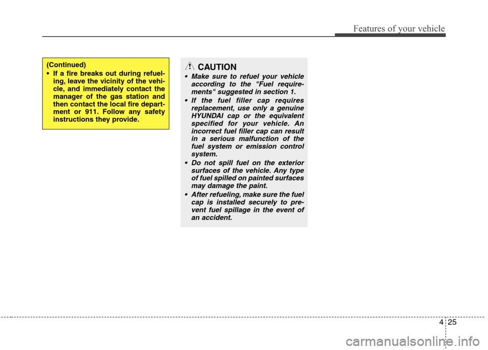 Hyundai Accent 2014  Owners Manual 425
Features of your vehicle
(Continued)
 If a fire breaks out during refuel-
ing, leave the vicinity of the vehi-
cle, and immediately contact the
manager of the gas station and
then contact the loca