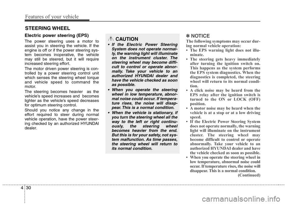 Hyundai Accent 2014  Owners Manual Features of your vehicle
30 4
Electric power steering (EPS)
The power steering uses a motor to
assist you in steering the vehicle. If the
engine is off or if the power steering sys-
tem becomes inoper