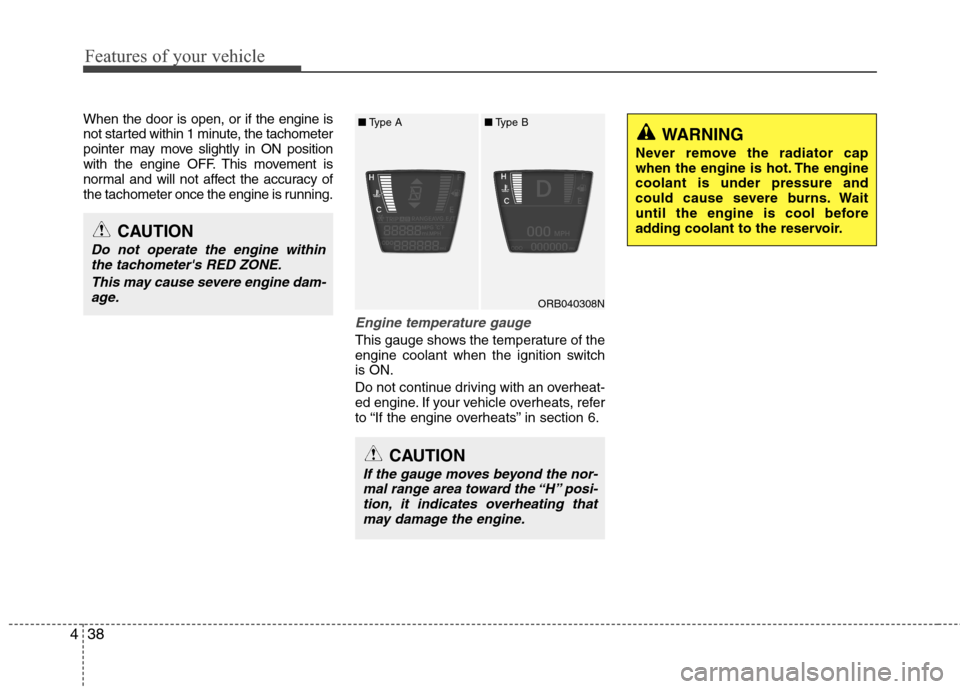 Hyundai Accent 2014 Owners Manual Features of your vehicle
38 4
When the door is open, or if the engine is
not started within 1 minute, the tachometer
pointer may move slightly in ON position
with the engine OFF. This movement is
norm Hyundai Accent 2014 Owners Manual Features of your vehicle
38 4
When the door is open, or if the engine is
not started within 1 minute, the tachometer
pointer may move slightly in ON position
with the engine OFF. This movement is
norm