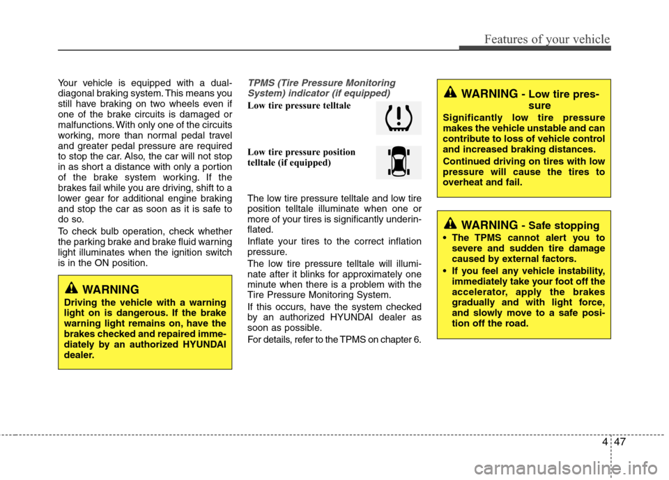 Hyundai Accent 2014  Owners Manual 447
Features of your vehicle
Your vehicle is equipped with a dual-
diagonal braking system. This means you
still have braking on two wheels even if
one of the brake circuits is damaged or
malfunctions