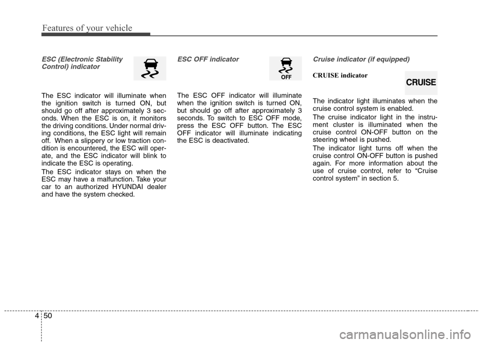 Hyundai Accent 2014  Owners Manual Features of your vehicle
50 4
ESC (Electronic Stability
Control) indicator
The ESC indicator will illuminate when
the ignition switch is turned ON, but
should go off after approximately 3 sec-
onds. W