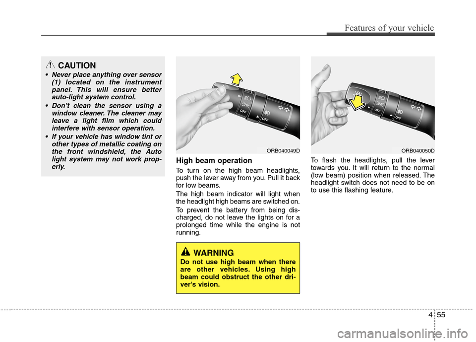 Hyundai Accent 2014  Owners Manual 455
Features of your vehicle
High beam operation 
To turn on the high beam headlights,
push the lever away from you. Pull it back
for low beams.
The high beam indicator will light when
the headlight h