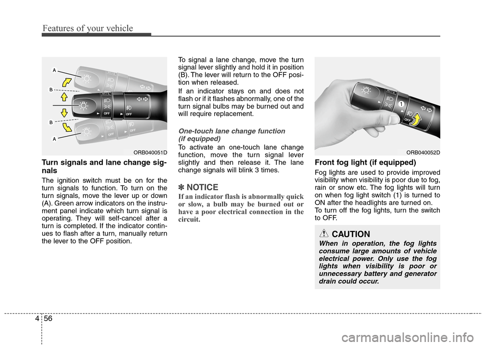 Hyundai Accent 2014 Owners Manual Features of your vehicle
56 4
Turn signals and lane change sig-
nals
The ignition switch must be on for the
turn signals to function. To turn on the
turn signals, move the lever up or down
(A). Green Hyundai Accent 2014 Owners Manual Features of your vehicle
56 4
Turn signals and lane change sig-
nals
The ignition switch must be on for the
turn signals to function. To turn on the
turn signals, move the lever up or down
(A). Green