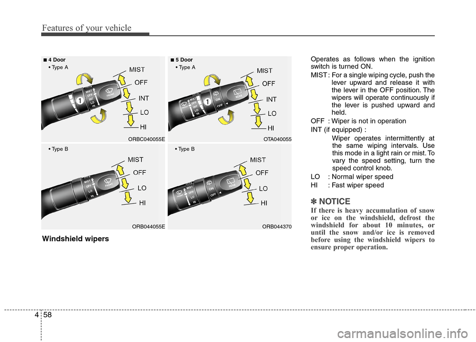 Hyundai Accent 2014  Owners Manual Features of your vehicle
58 4
Operates as follows when the ignition
switch is turned ON.
MIST : For a single wiping cycle, push the
lever upward and release it with
the lever in the OFF position. The
