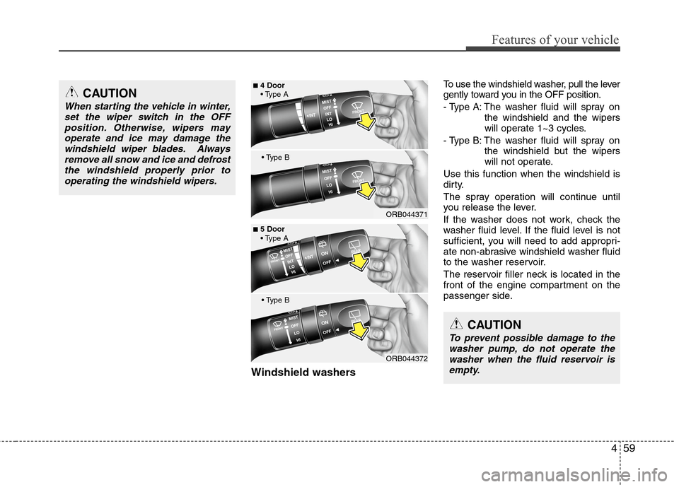Hyundai Accent 2014  Owners Manual 459
Features of your vehicle
Windshield washers  
To use the windshield washer, pull the lever
gently toward you in the OFF position.
- Type A: The washer fluid will spray on
the windshield and the wi