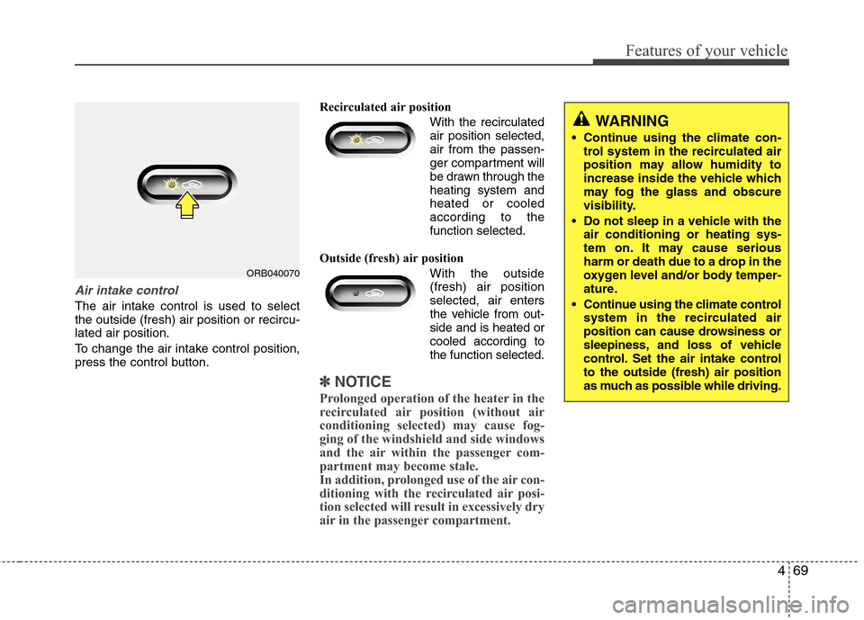 Hyundai Accent 2014  Owners Manual 469
Features of your vehicle
Air intake control 
The air intake control is used to select
the outside (fresh) air position or recircu-
lated air position.
To change the air intake control position,
pr