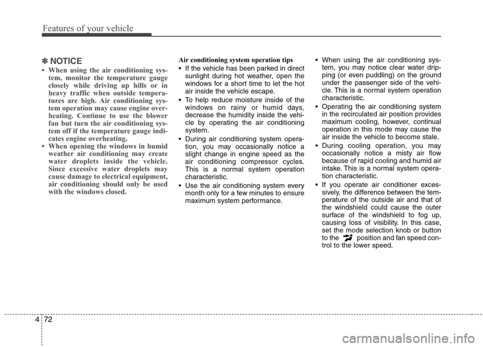 Hyundai Accent 2014  Owners Manual Features of your vehicle
72 4
✽
✽
NOTICE
• When using the air conditioning sys-
tem, monitor the temperature gauge
closely while driving up hills or in
heavy traffic when outside tempera-
tures 