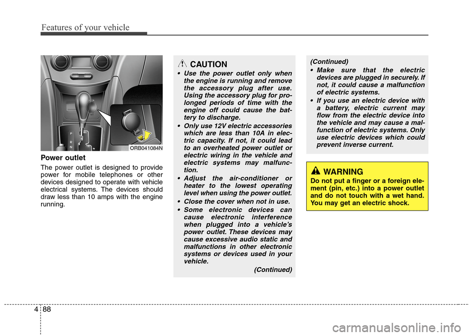 Hyundai Accent 2014  Owners Manual Features of your vehicle
88 4
Power outlet
The power outlet is designed to provide
power for mobile telephones or other
devices designed to operate with vehicle
electrical systems. The devices should
