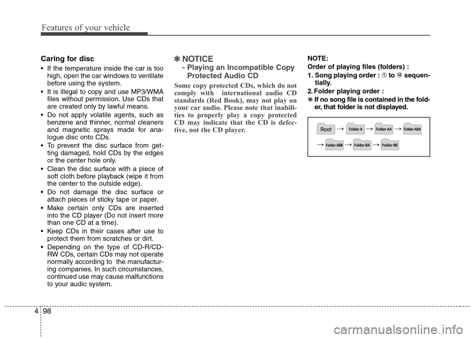 Hyundai Accent 2014  Owners Manual Features of your vehicle
98 4
Caring for disc
 If the temperature inside the car is too
high, open the car windows to ventilate
before using the system.
 It is illegal to copy and use MP3/WMA
files wi