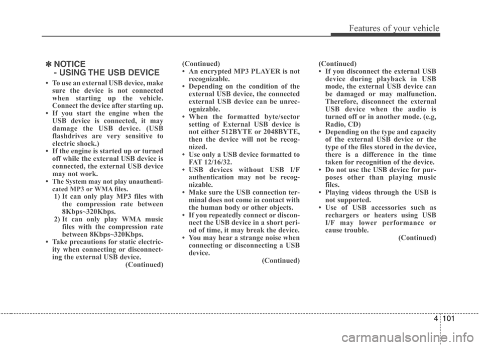 Hyundai Accent 2014 Owners Manual 4101
Features of your vehicle
✽ ✽
NOTICE
- USING THE USB DEVICE
• To use an external USB device, make
sure the device is not connected
when starting up the vehicle.
Connect the device after sta Hyundai Accent 2014 Owners Manual 4101
Features of your vehicle
✽ ✽
NOTICE
- USING THE USB DEVICE
• To use an external USB device, make
sure the device is not connected
when starting up the vehicle.
Connect the device after sta