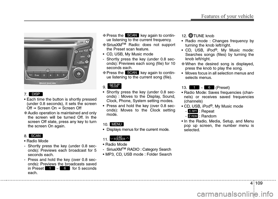 Hyundai Accent 2014  Owners Manual 4109
Features of your vehicle
7.

(under 0.8 seconds), it sets the screen
Off 
➟Screen On ➟Screen Off
❈Audio operation is maintained and only
the screen will be turned Off. In the
screen Off sta