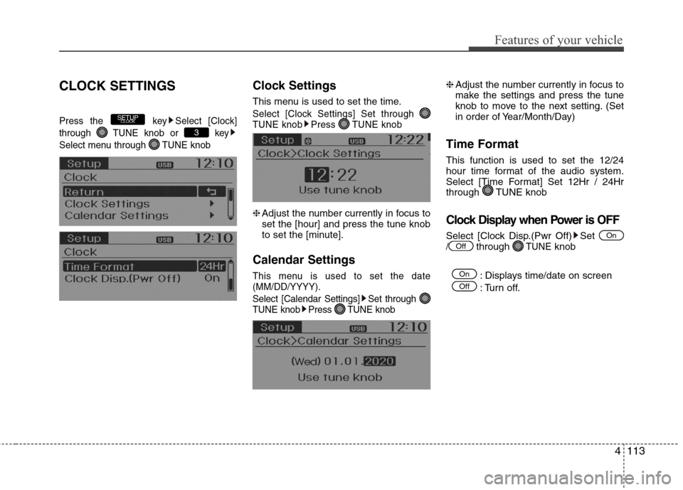 Hyundai Accent 2014  Owners Manual 4113
Features of your vehicle
CLOCK SETTINGS
Press the  key Select [Clock]
through  TUNE knob or  key
Select menu through  TUNE knob
Clock Settings
This menu is used to set the time.
Select [Clock Set