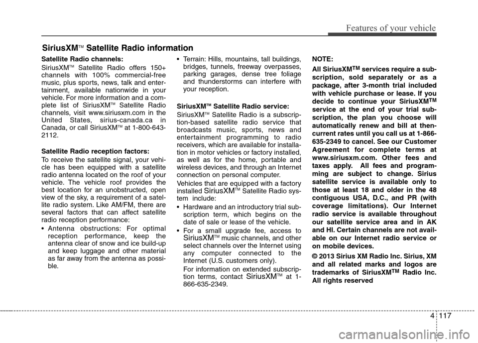 Hyundai Accent 2014 Owners Manual 4117
Features of your vehicle
Satellite Radio channels:
SiriusXMTMSatellite Radio offers 150+
channels with 100% commercial-free
music, plus sports, news, talk and enter-
tainment, available nationwid Hyundai Accent 2014 Owners Manual 4117
Features of your vehicle
Satellite Radio channels:
SiriusXMTMSatellite Radio offers 150+
channels with 100% commercial-free
music, plus sports, news, talk and enter-
tainment, available nationwid