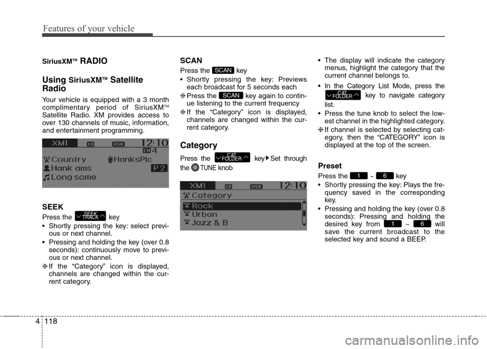 Hyundai Accent 2014  Owners Manual Features of your vehicle
118 4
SiriusXMTMRADIO
Using 
SiriusXMTMSatellite
Radio
Your vehicle is equipped with a 3 month
complimentary period of SiriusXMTM
Satellite Radio. XM provides access to
over 1