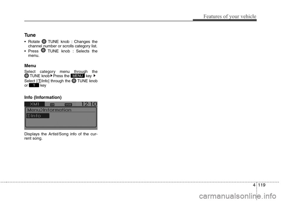 Hyundai Accent 2014 Owners Manual 4119
Features of your vehicle
Tune
Rotate TUNE knob : Changes the
channel number or scrolls category list.
Press TUNE knob : Selects the
menu.
Menu
Select category menu through the
TUNE knob Pres Hyundai Accent 2014 Owners Manual 4119
Features of your vehicle
Tune
Rotate TUNE knob : Changes the
channel number or scrolls category list.
Press TUNE knob : Selects the
menu.
Menu
Select category menu through the
TUNE knob Pres