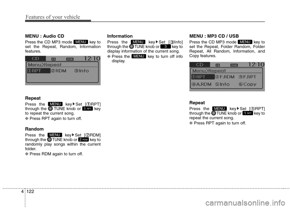 Hyundai Accent 2014  Owners Manual Features of your vehicle
122 4
MENU : Audio CD
Press the CD MP3 mode  key to
set the Repeat, Random, Information
features.
Repeat
Press the  key Set [ RPT]
through the TUNEknob or  key
to repeat the c