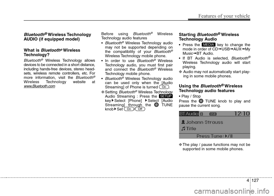 Hyundai Accent 2014  Owners Manual 4127
Features of your vehicle
Bluetooth®Wireless Technology
AUDIO (if equipped model)
What is 
Bluetooth®Wireless
Technology
?
Bluetooth®Wireless Technology allows
devices to be connected in a shor