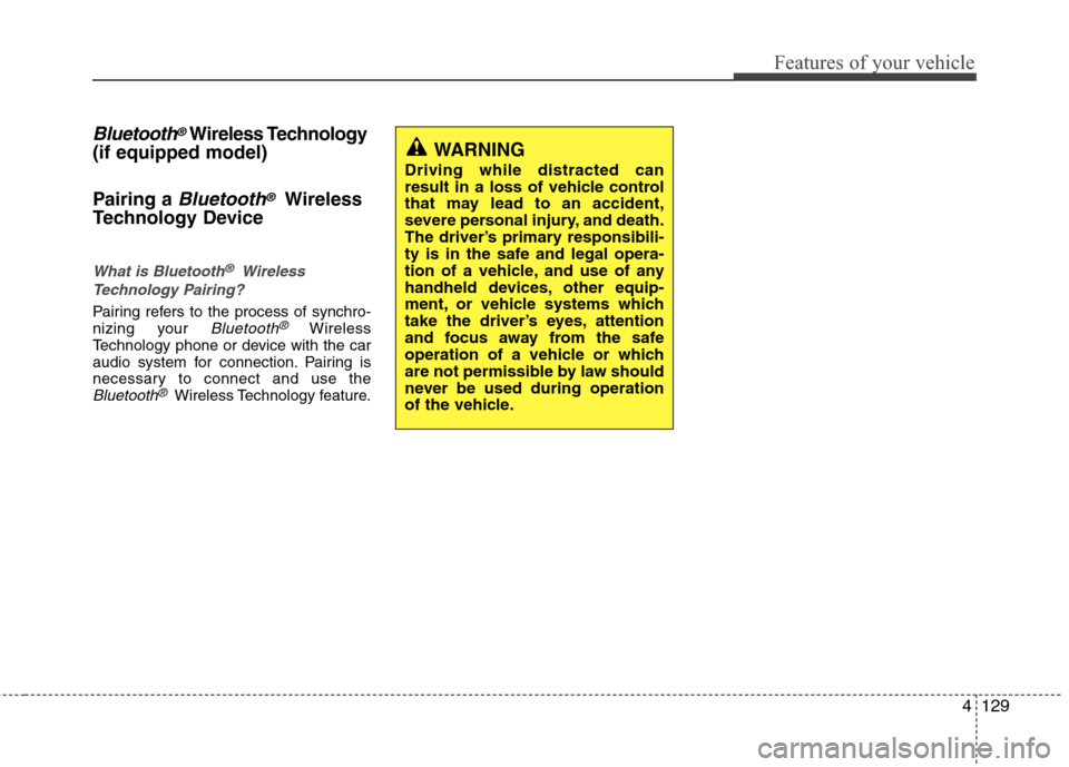Hyundai Accent 2014  Owners Manual 4129
Features of your vehicle
Bluetooth®Wireless Technology
(if equipped model)
Pairing a 
Bluetooth®Wireless
Technology Device
What is Bluetooth®Wireless
Technology Pairing?
Pairing refers to the 