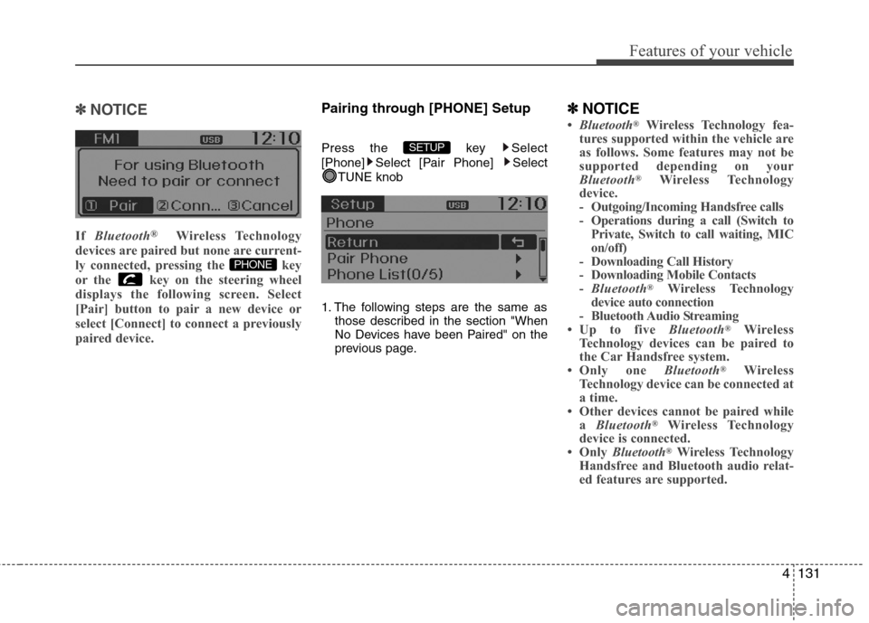 Hyundai Accent 2014 Owners Manual 4131
Features of your vehicle
✽ ✽
NOTICE
If Bluetooth®Wireless Technology
devices are paired but none are current-
ly connected, pressing the key
or the key on the steering wheel
displays the Hyundai Accent 2014 Owners Manual 4131
Features of your vehicle
✽ ✽
NOTICE
If Bluetooth®Wireless Technology
devices are paired but none are current-
ly connected, pressing the key
or the key on the steering wheel
displays the