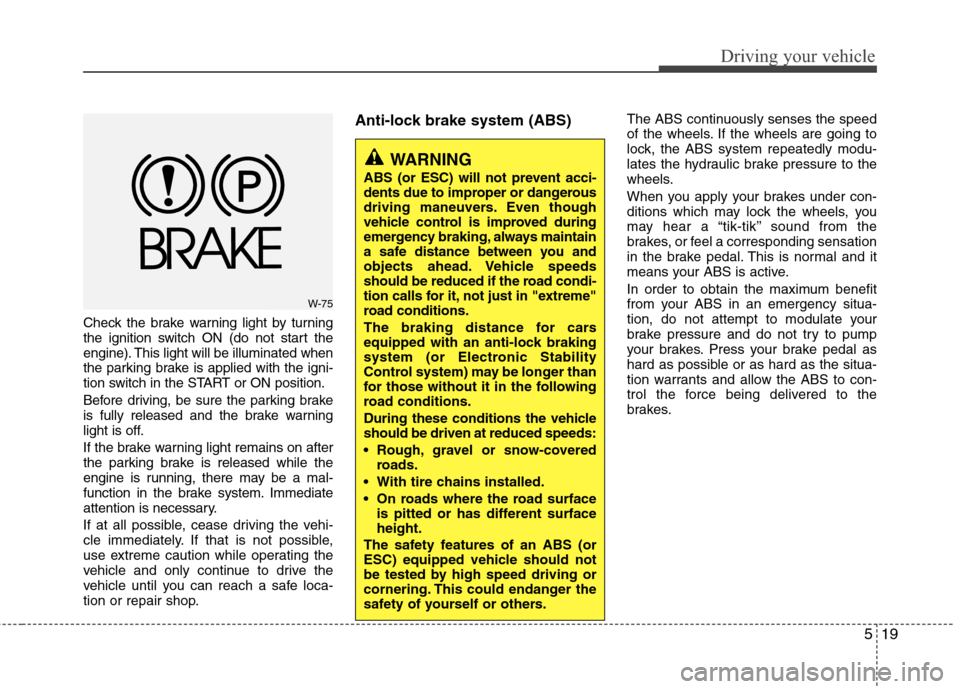 Hyundai Accent 2014 Owners Manual 519
Driving your vehicle
Check the brake warning light by turning
the ignition switch ON (do not start the
engine). This light will be illuminated when
the parking brake is applied with the igni-
tion Hyundai Accent 2014 Owners Manual 519
Driving your vehicle
Check the brake warning light by turning
the ignition switch ON (do not start the
engine). This light will be illuminated when
the parking brake is applied with the igni-
tion