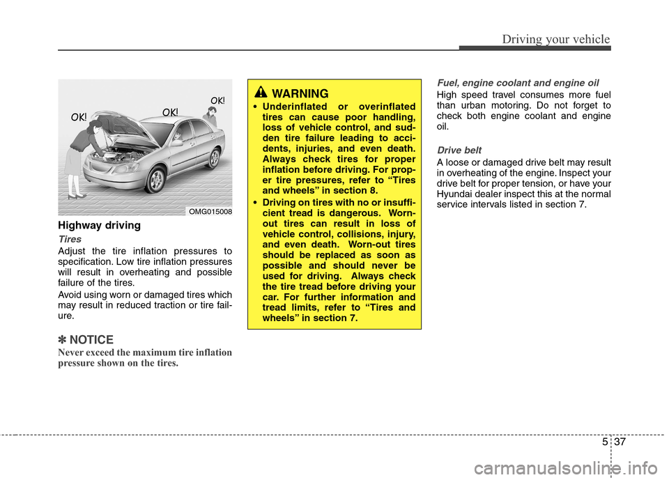 Hyundai Accent 2014 Owners Manual 537
Driving your vehicle
Highway driving
Tires
Adjust the tire inflation pressures to
specification. Low tire inflation pressures
will result in overheating and possible
failure of the tires.
Avoid us Hyundai Accent 2014 Owners Manual 537
Driving your vehicle
Highway driving
Tires
Adjust the tire inflation pressures to
specification. Low tire inflation pressures
will result in overheating and possible
failure of the tires.
Avoid us