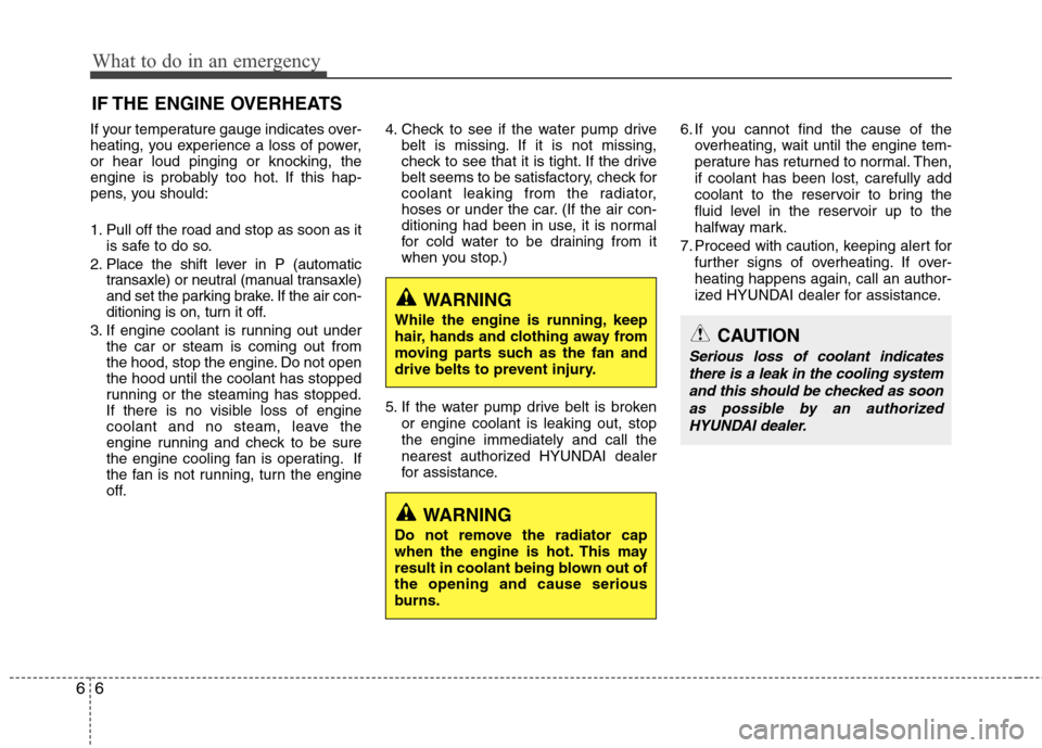 Hyundai Accent 2014  Owners Manual What to do in an emergency
6 6
IF THE ENGINE OVERHEATS
If your temperature gauge indicates over-
heating, you experience a loss of power,
or hear loud pinging or knocking, the
engine is probably too h