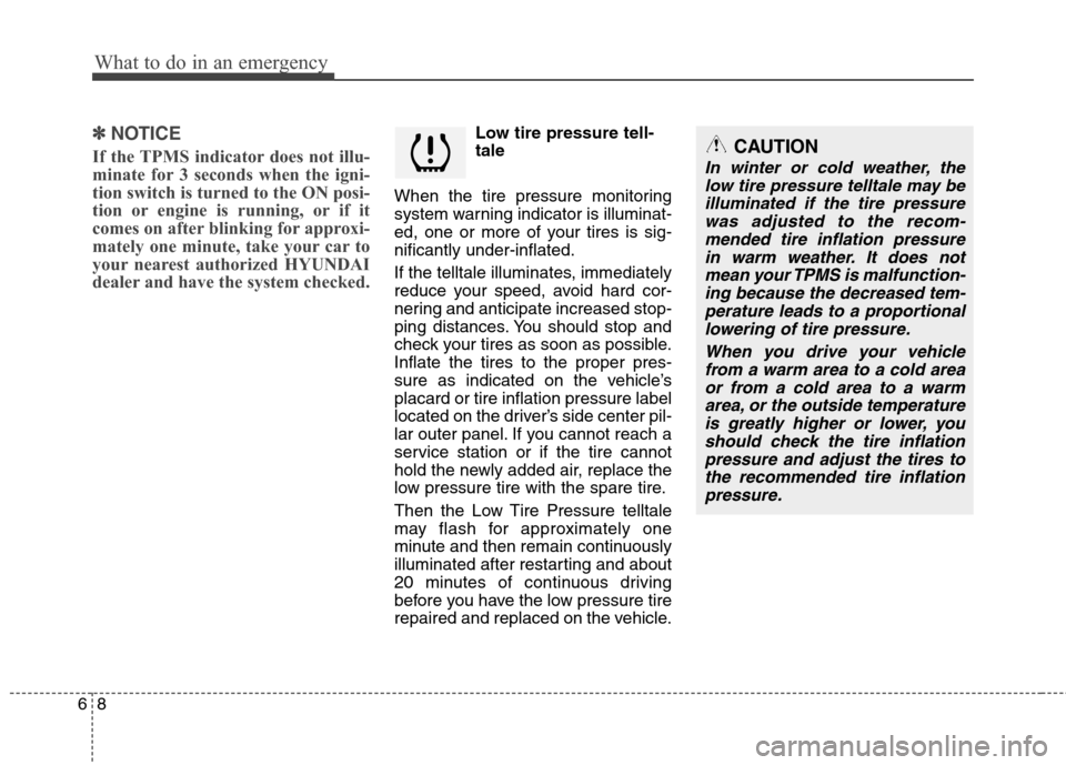 Hyundai Accent 2014  Owners Manual What to do in an emergency
8 6
✽
✽
NOTICE
If the TPMS indicator does not illu-
minate for 3 seconds when the igni-
tion switch is turned to the ON posi-
tion or engine is running, or if it
comes o