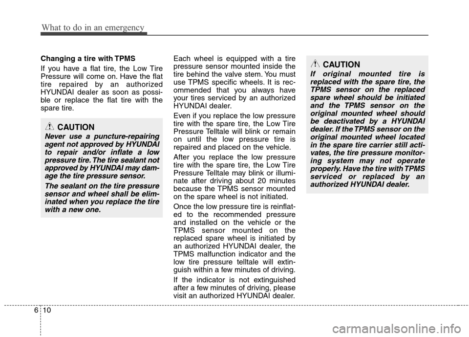 Hyundai Accent 2014 User Guide What to do in an emergency
10 6
Changing a tire with TPMS
If you have a flat tire, the Low Tire
Pressure will come on. Have the flat
tire repaired by an authorized
HYUNDAI dealer as soon as possi-
ble Hyundai Accent 2014 User Guide What to do in an emergency
10 6
Changing a tire with TPMS
If you have a flat tire, the Low Tire
Pressure will come on. Have the flat
tire repaired by an authorized
HYUNDAI dealer as soon as possi-
ble
